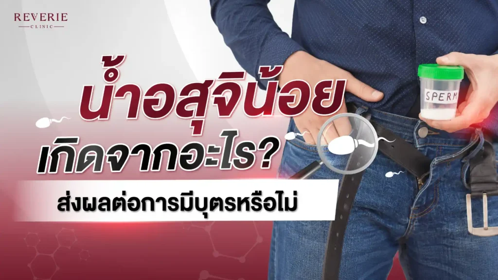น้ำอสุจิน้อยผิดปกติไหม? เกิดจากอะไร ส่งผลต่อการมีบุตรหรือไม่